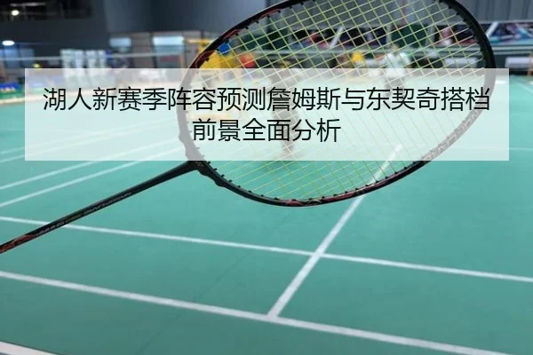 湖人新赛季阵容预测詹姆斯与东契奇搭档前景全面分析